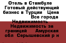 Отель в Стамбуле.  Готовый действующий бизнес в Турции › Цена ­ 197 000 000 - Все города Недвижимость » Недвижимость за границей   . Амурская обл.,Серышевский р-н